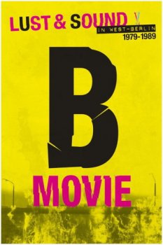 Постер B-Movie: Шум и ярость в Западном Берлине / B-Movie: Lust & Sound in West-Berlin 1979-1989 (2015) смотреть онлайн 