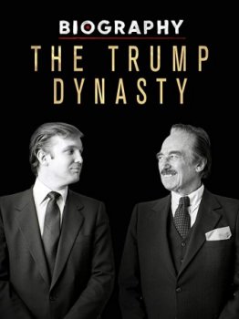Постер Династия Трампов / Biography: The Trump Dynasty (2019) смотреть онлайн 